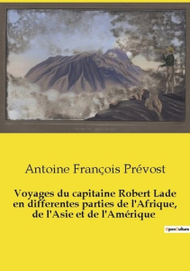 Voyages du capitaine Robert Lade en differentes parties de l'Afrique, de l'Asie et de l'Amérique - Prévost Antoine françois