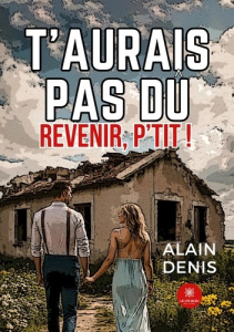 T’aurais pas dû revenir, p’tit ! - Denis Alain