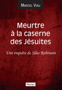 Meurtre à la caserne des Jésuites. Une enquête de Silas Robinson - Viau Marcel