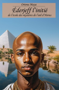 Ederjeff l’initié de l'école des mystères de l'oeil d'Horus - Maya Oriona