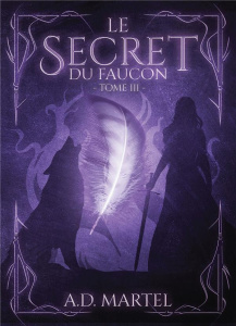 Le secret du faucon Tome 3 - Martel A.D.