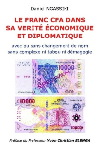 Le franc CFA dans sa vérité économique et diplomatique. Sans complexe ni tabou ni démagogie avec ou - Ngassiki Daniel