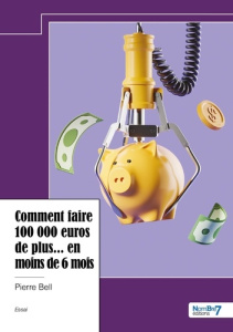 Comment faire 100 000 euros de plus... en moins de 6 mois - Bell Pierre