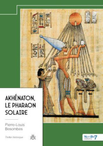Akhénaton, le Pharaon Solaire - Besombes Pierre-Louis