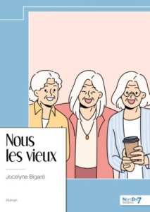 Nous les vieux - Bigaré Jocelyne