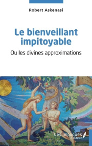 Le bienveillant impitoyable. Ou les divines approximations - Askenasi Robert