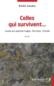 Celles qui survivent…. Louise aux spectres rouges, Ra-Corps, L'escale - Sandre Emilie