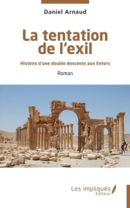 La tentation de l'exil. Histoire d'une double descente aux enfers - Arnaud Daniel
