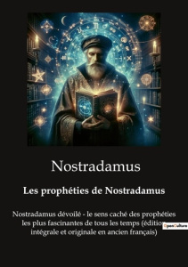 LES PROPHETIES DE NOSTRADAMUS - NOSTRADAMUS DEVOILE - LE SENS CACHE DES PROPHETIES LES PLUS FASCINAN - NOSTRADAMUS