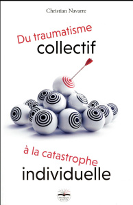 Du traumatisme collectif à la catastrophe individuelle. Psychologie et comportements en situation de - Navarre Christian ; Crocq Louis