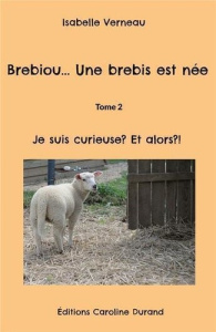 Brebiou... Une brebis est née. Tome 2 Je suis curieuse? Et alors?! - Verneau Isabelle