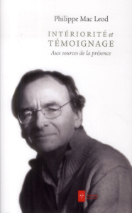 INTERIORITE ET TEMOIGNAGE - AUX SOURCES DE LA PRESENCE - MAC LEOD PHILIPPE
