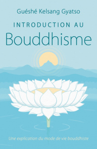 Introduction au bouddhisme. Une explication du mode de vie bouddhiste - Gyatso Guéshé Kelsang