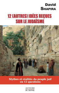 12 (autres) idées reçues sur le judaïsme. Mythes et réalités du peuple juif en 12 questions - Shapira David