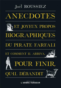 Anecdotes et joyeux propos biographiques du pirate Farfali et comment il arriva, pour finir, qu'il d - Roussiez Joël