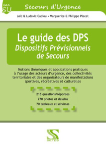 Le guide des DPS - Dispositifs Prévisionnels de Secours. Notions théoriques et applications pratique - Cadiou Loïc ; Cadiou Ludovic ; Placet Marguerite ;