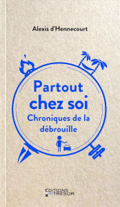 Partout chez soi. Chroniques de la débrouille - Girard d'Hennecourt Alexis