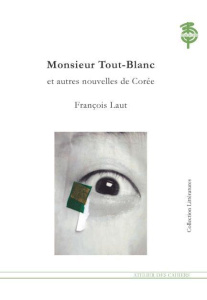 Monsieur Tout-Blanc. Chroniques coréennes - Laut François