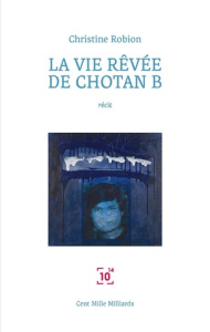 La vie rêvée de Chotan B - Robion Christine