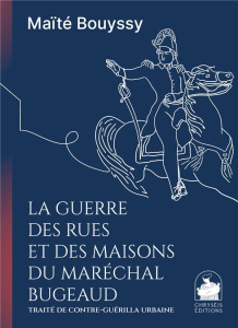 La guerre des rues et des maisons du maréchal Bugeaud. Traité de contre-guérilla urbaine - Bouyssy Maïté