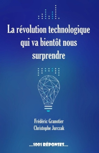 La révolution technologique qui va bientôt nous surprendre - Granotier Frédéric ; Jurczak Christophe