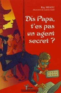 Dis papa, t'es pas un agent secret ? - Miagu Ray ; André Laurent