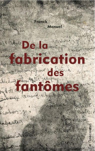 DE LA FABRICATION DES FANTOMES - MANUEL FRANCK