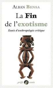 La fin de l'exotisme. Essais d'anthropologie critique - Bensa Alban