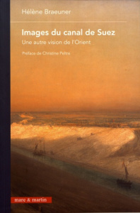 Images du canal de Suez. Une autre vision de l'Orient - Braeuner Hélène ; Peltre Christine ; Chambolle Thi