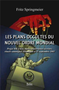 Les plans occultes du Nouvel Ordre Mondial. Projet MK Ultra, bases souterraines secrètes, rituels sa - Springmeier Fritz
