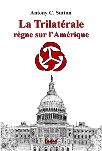 La Trilatérale règne sur l'Amérique - Sutton Antony C. ; Swan Martin ; Lacvivier Philipp