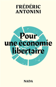 Pour une économie libertaire. Pistes et réflexions - Antonini Frédéric