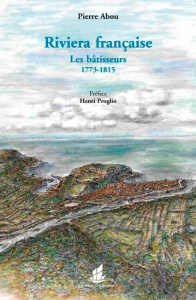 Riviera française. Les bâtisseurs 1773-1815 - Abou Pierre ; Proglio Henri