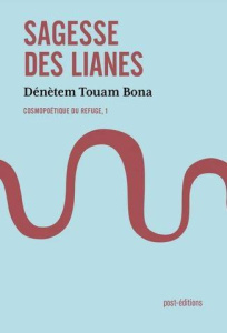 Cosmopoétique du refuge. Tome 1, Sagesse des lianes - Touam Bona Dénètem
