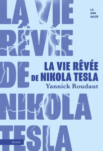 La vie rêvée de Nikola Tesla - Roudaut Yannick