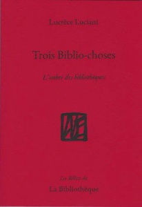 Trois biblio-choses. L'ombre des bibliothèques - Luciani Lucrèce