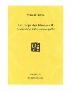 Le corps des libraires. Histoire de quelques libraires remarquables & autres choses Tome 2 - Puente Vincent