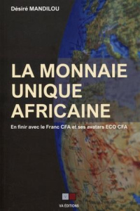 La monnaie unique africaine. En finir avec le franc CFA et ses avatars ECO CFA - Mandilou Désiré