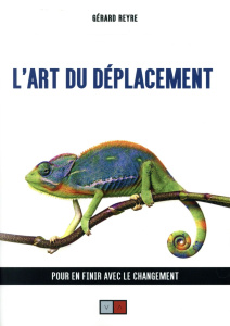 L'art du déplacement. Pour en finir avec le changement - Reyre Gérard