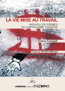La vie mise au travail. Nouvelles formes du capitalisme cognitif - Fumagalli Andrea ; Marazzi Christian