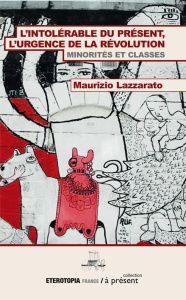 L'intolérable du présent, l'urgence de la révolution. Minorités et classes - Lazzarato Maurizio
