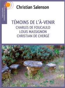Témoins de l'A-venir. Charles de Foucauld, Luois Massignon, Christian de Chergé - Salenson Christian