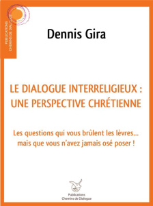 Le dialogue interreligieux : une perspective chrétienne. Les questions qui vous brûlent les lèvres.. - Gira Dennis