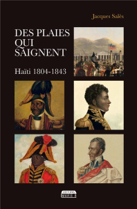 Des plaies qui saignent. Haïti 1804-1843 - Salès Jacques