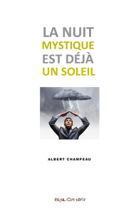 La nuit mystique est déjà un soleil - Champeau Albert