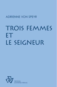Trois femmes et le Seigneur - Speyr Adrienne von ; Crahay Isabelle