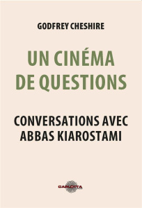 Un cinéma de questions. Conversations avec Abbas Kiarostami - Cheshire Godfrey ; Kiarostami Abbas ; Colvill Jim