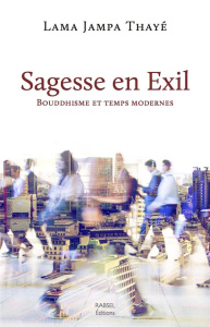 Sagesse en exil. Bouddhisme et temps moderne - LAMA JAMPA THAYE