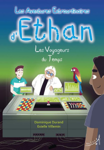 Les aventures extraordinaires d'Ethan Tome 3 : Les voyageurs du temps - Durand Dominique ; Villemin Estelle