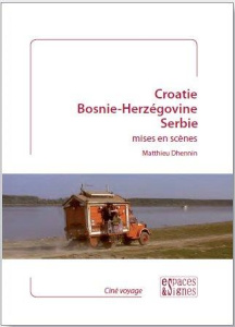 Croatie, Bosnie-Herzégovine, Serbie mises en scène - Dhennin Matthieu